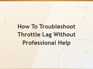 Common Causes of Throttle Lag and How to Fix Them at Home