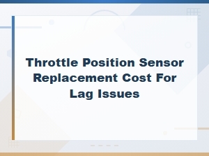 Throttle Position Sensor Replacement Cost: Fixing Lag Issues
