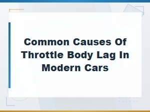 Diagnosing Common Causes of Throttle Body Lag in Cars