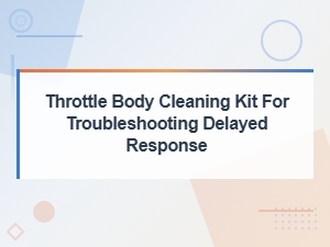 Throttle Body Cleaning Kit to Fix Delayed Response Issues